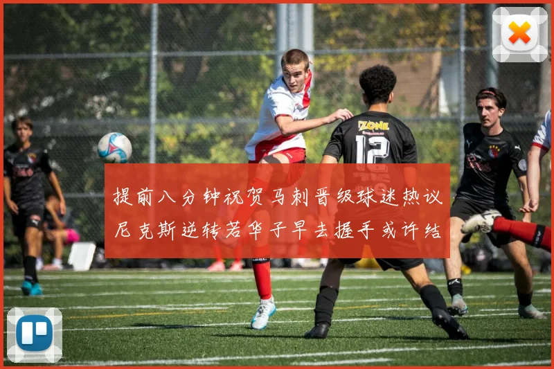 提前八分钟祝贺马刺晋级球迷热议尼克斯逆转若华子早去握手或许结果不同